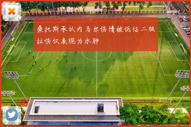 桑托斯承认内马尔伤情被低估二级拉伤仅表现为水肿