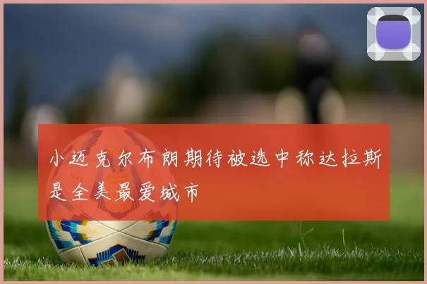 小迈克尔布朗期待被选中称达拉斯是全美最爱城市